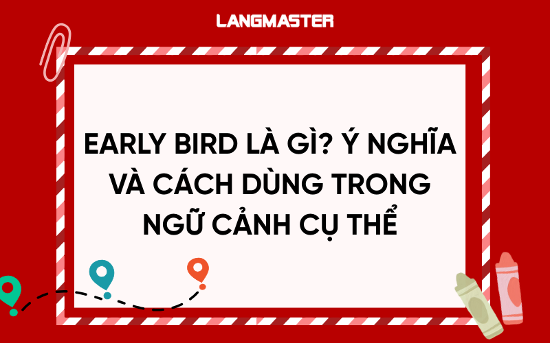 Early bird là gì? Ý nghĩa và cách dùng trong ngữ cảnh cụ thể