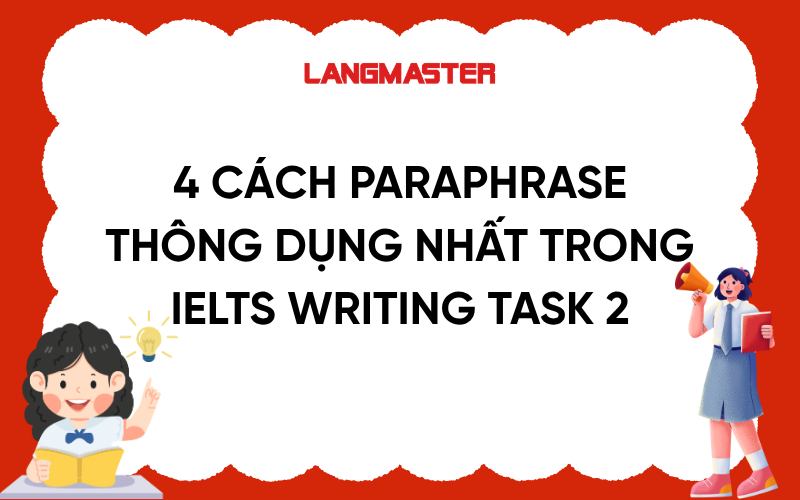 4 cách Paraphrase thông dụng nhất trong IELTS Writing Task 2
