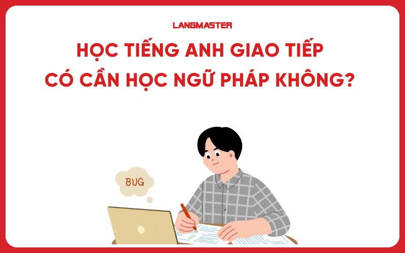 Học tiếng Anh giao tiếp có cần học ngữ pháp không? Giải đáp A-Z