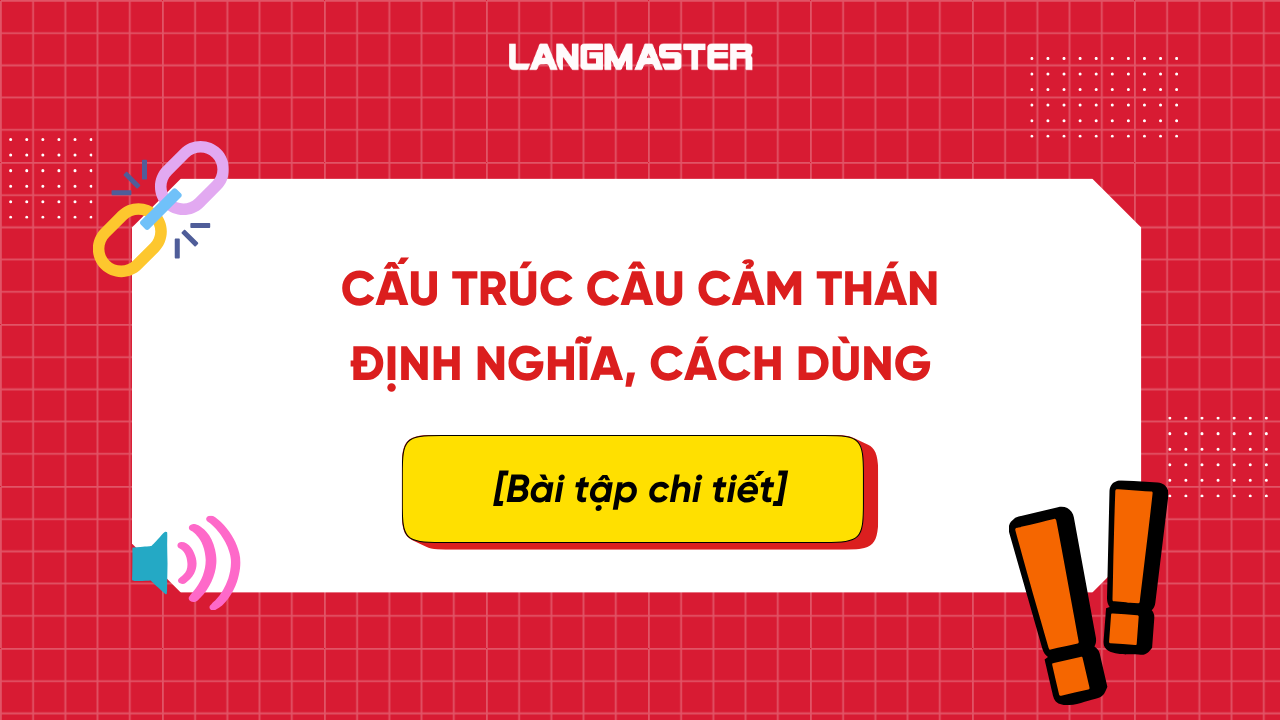 CẤU TRÚC CÂU CẢM THÁN: ĐỊNH NGHĨA, CÁCH DÙNG, BÀI TẬP (CÓ ĐÁP ÁN)