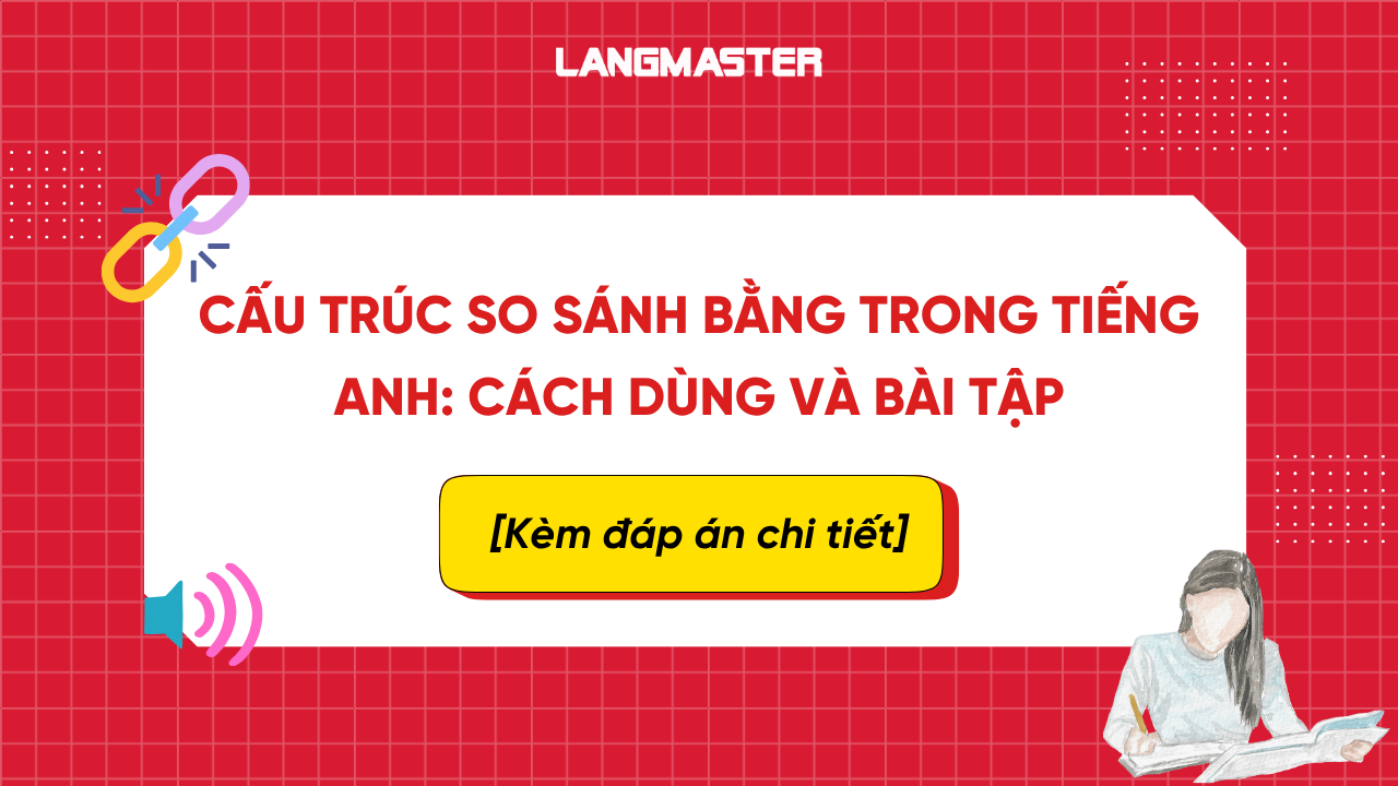 CẤU TRÚC SO SÁNH BẰNG TRONG TIẾNG ANH: CÁCH DÙNG VÀ BÀI TẬP