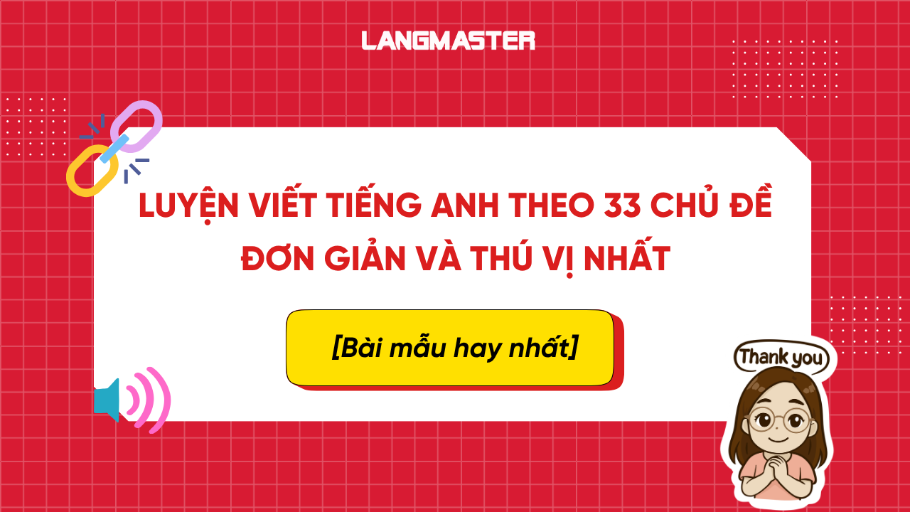 LUYỆN VIẾT TIẾNG ANH THEO 33 CHỦ ĐỀ ĐƠN GIẢN VÀ THÚ VỊ NHẤT