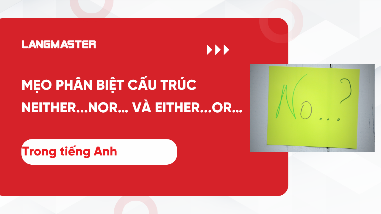 Mẹo phân biệt cấu trúc “Neither...nor…” và “Either...or…” trong tiếng Anh