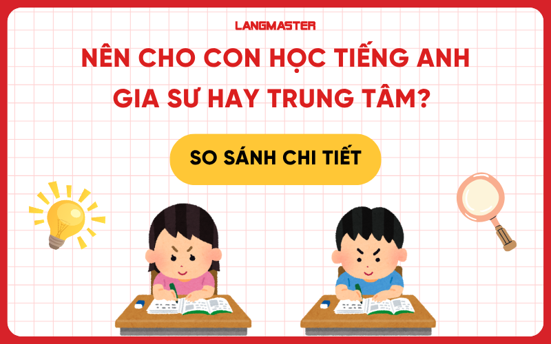 Nên cho con học tiếng Anh gia sư hay trung tâm? So sánh chi tiết