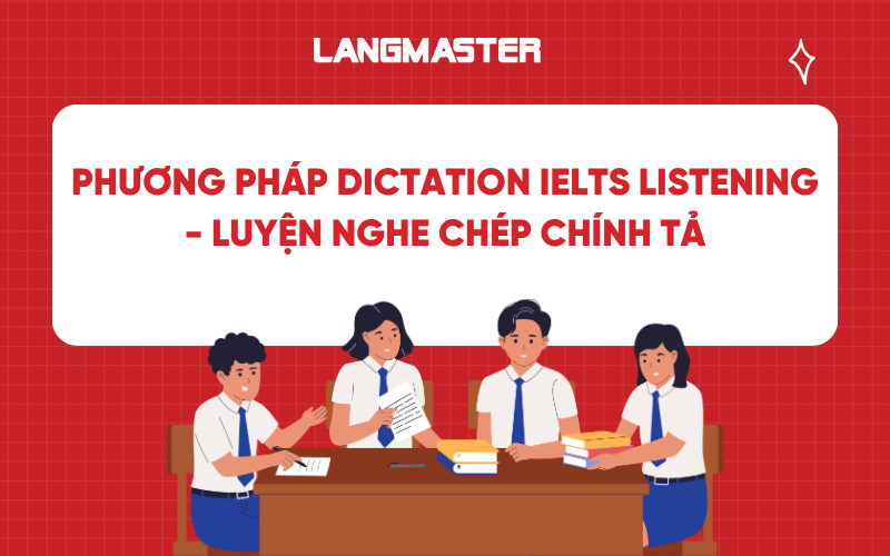 Phương pháp Dictation trong IELTS Listening - Luyện nghe chép chính tả