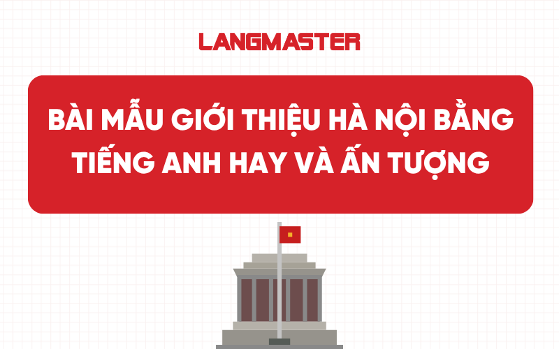 9+ Bài mẫu giới thiệu Hà Nội bằng tiếng Anh hay và ấn tượng