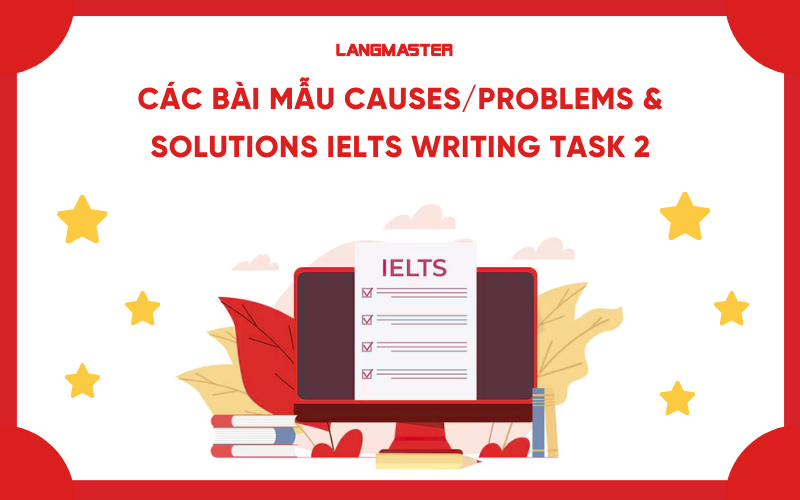Các bài mẫu Causes/Problems & Solutions IELTS Writing Task 2
