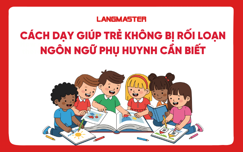 Cách dạy giúp trẻ không bị rối loạn ngôn ngữ phụ huynh cần biết