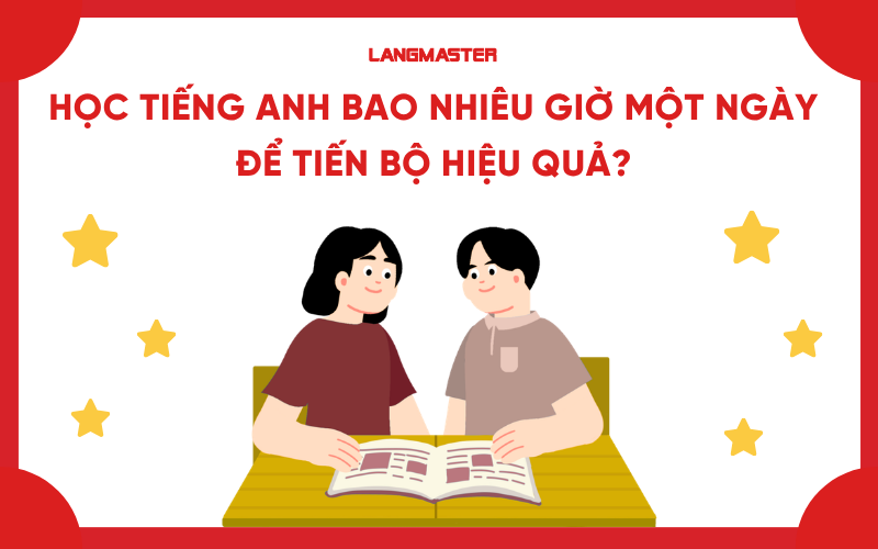 Nên học tiếng Anh bao nhiêu giờ một ngày để tiến bộ hiệu quả?