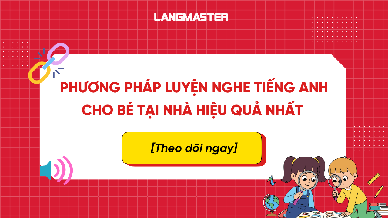 Phương pháp luyện nghe tiếng Anh cho bé tại nhà hiệu quả nhất
