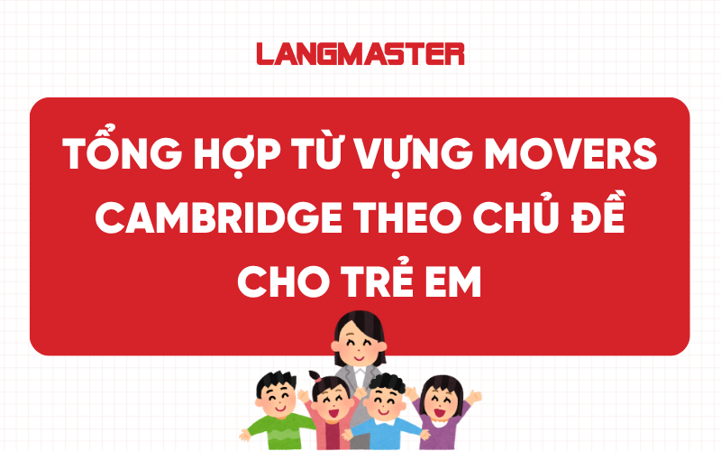 Tổng hợp từ vựng Movers Cambridge theo chủ đề cho trẻ em