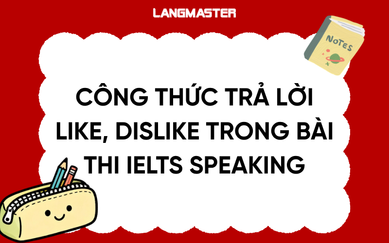 Công thức trả lời Like, Dislike trong bài thi IELTS Speaking Part 1