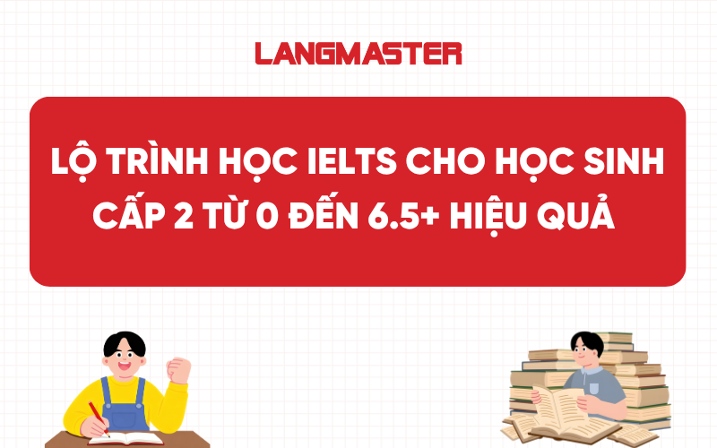 Lộ trình học IELTS cho học sinh cấp 2 từ 0 đến 6.5+ hiệu quả