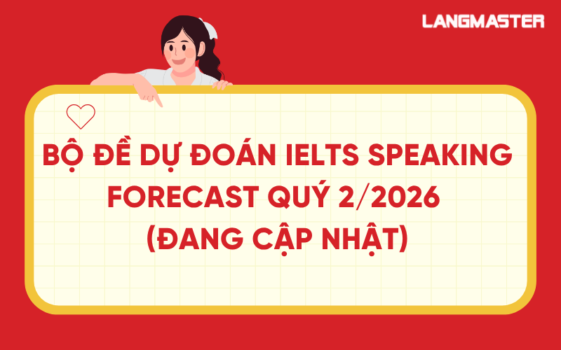 Bộ đề dự đoán IELTS Speaking Forecast Quý 2/2026 (Đang cập nhật)