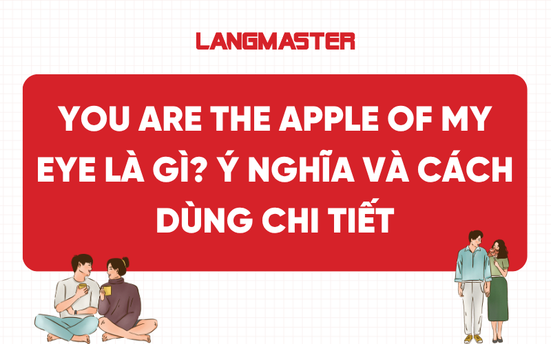 You are the apple of my eye là gì? Ý nghĩa và cách dùng chi tiết