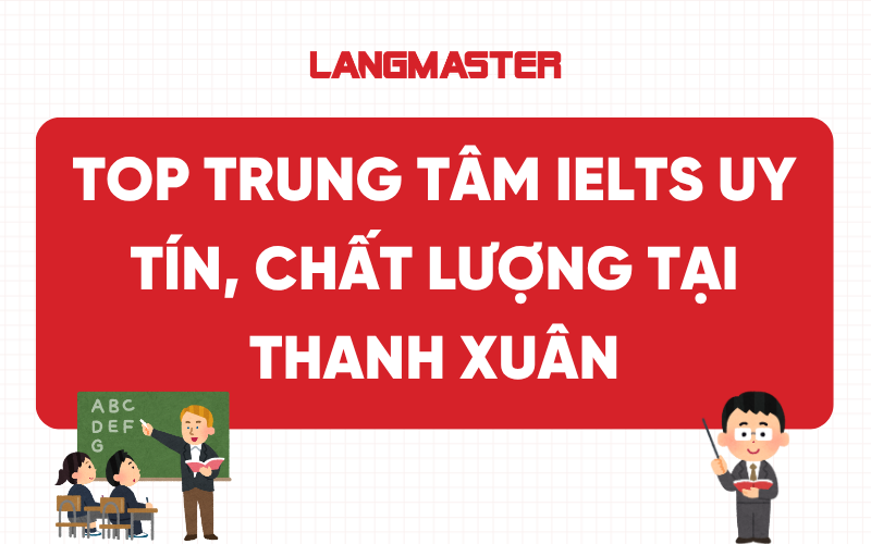 7 Trung tâm IELTS tại Quận Thanh Xuân uy tín, chất lượng