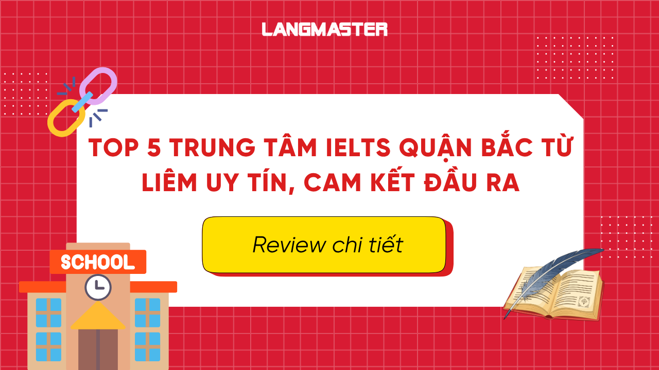 Top 5 trung tâm IELTS quận Bắc Từ Liêm uy tín, cam kết đầu ra