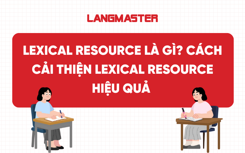 Lexical Resource là gì? Cách cải thiện Lexical Resource hiệu quả