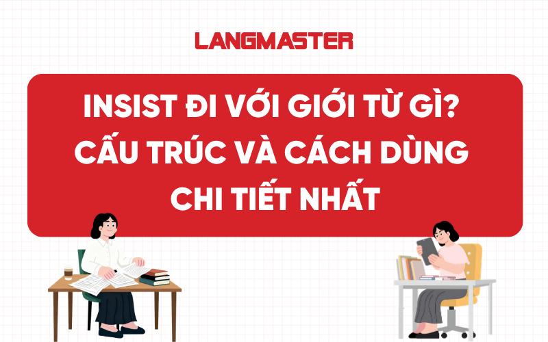 Insist đi với giới từ gì? Cấu trúc và cách dùng chi tiết nhất
