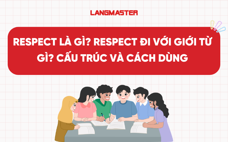 Respect là gì? Respect đi với giới từ gì? Cấu trúc và cách dùng