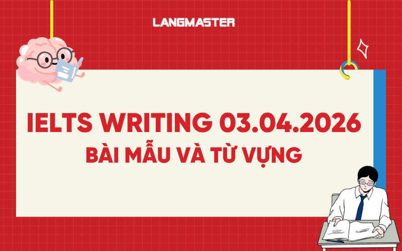 Giải đề thi IELTS Writing 03.04.2026: Bài mẫu và từ vựng