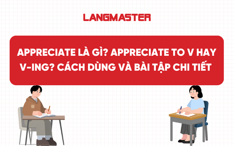 Appreciate là gì? Appreciate to V hay V-ing? Cách dùng và bài tập chi tiết