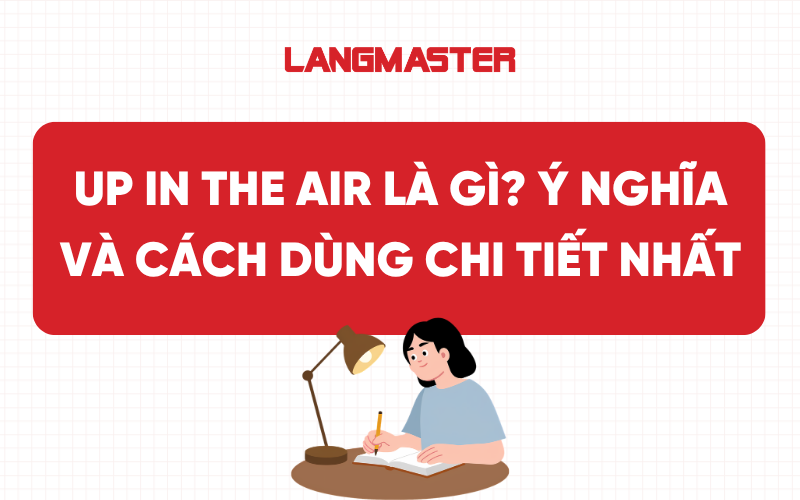 Up in the air là gì? Ý nghĩa và cách dùng chi tiết nhất