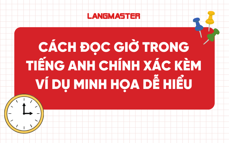 Cách đọc giờ trong tiếng Anh chính xác kèm ví dụ minh họa dễ hiểu