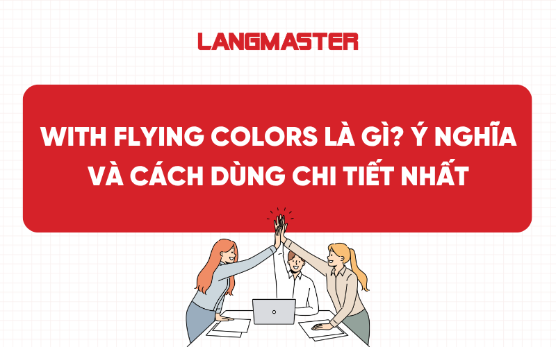 With flying colors là gì? Ý nghĩa và cách dùng chi tiết nhất