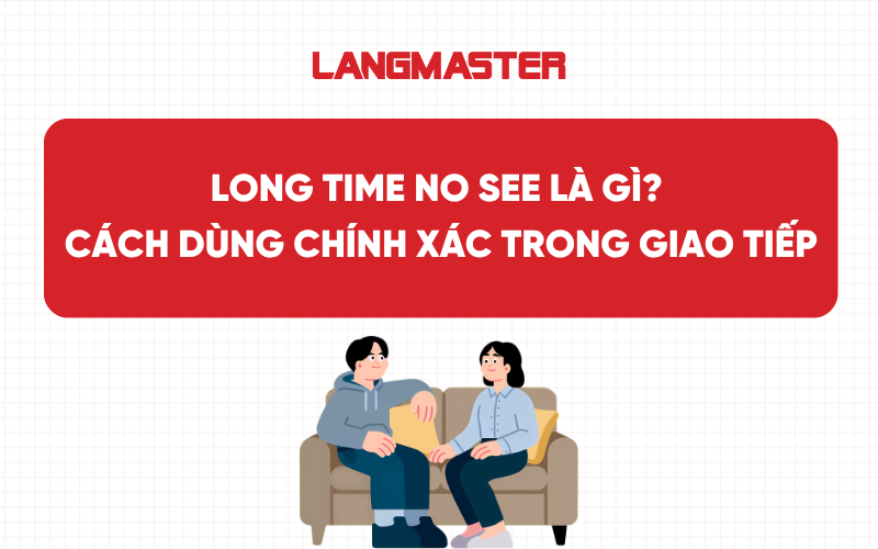 Long time no see là gì? Cách dùng chính xác trong giao tiếp