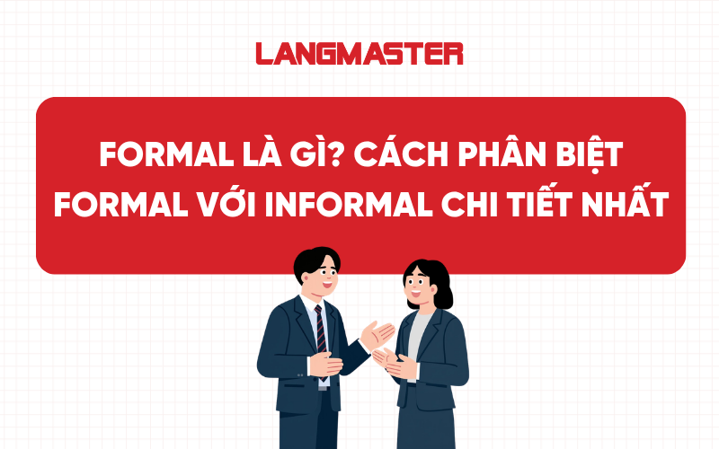 Formal là gì? Cách phân biệt Formal với Informal chi tiết nhất