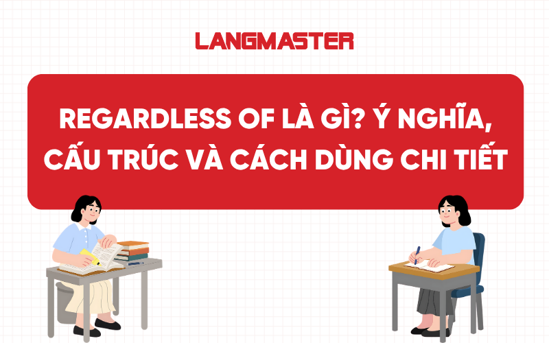 Regardless of là gì? Ý nghĩa, cấu trúc và cách dùng chi tiết