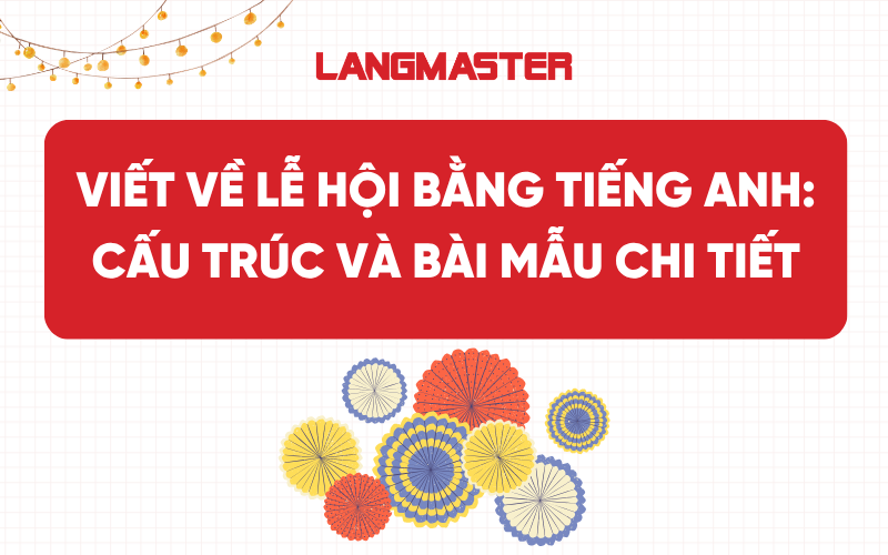 Viết về lễ hội bằng tiếng Anh: Cấu trúc và bài mẫu chi tiết