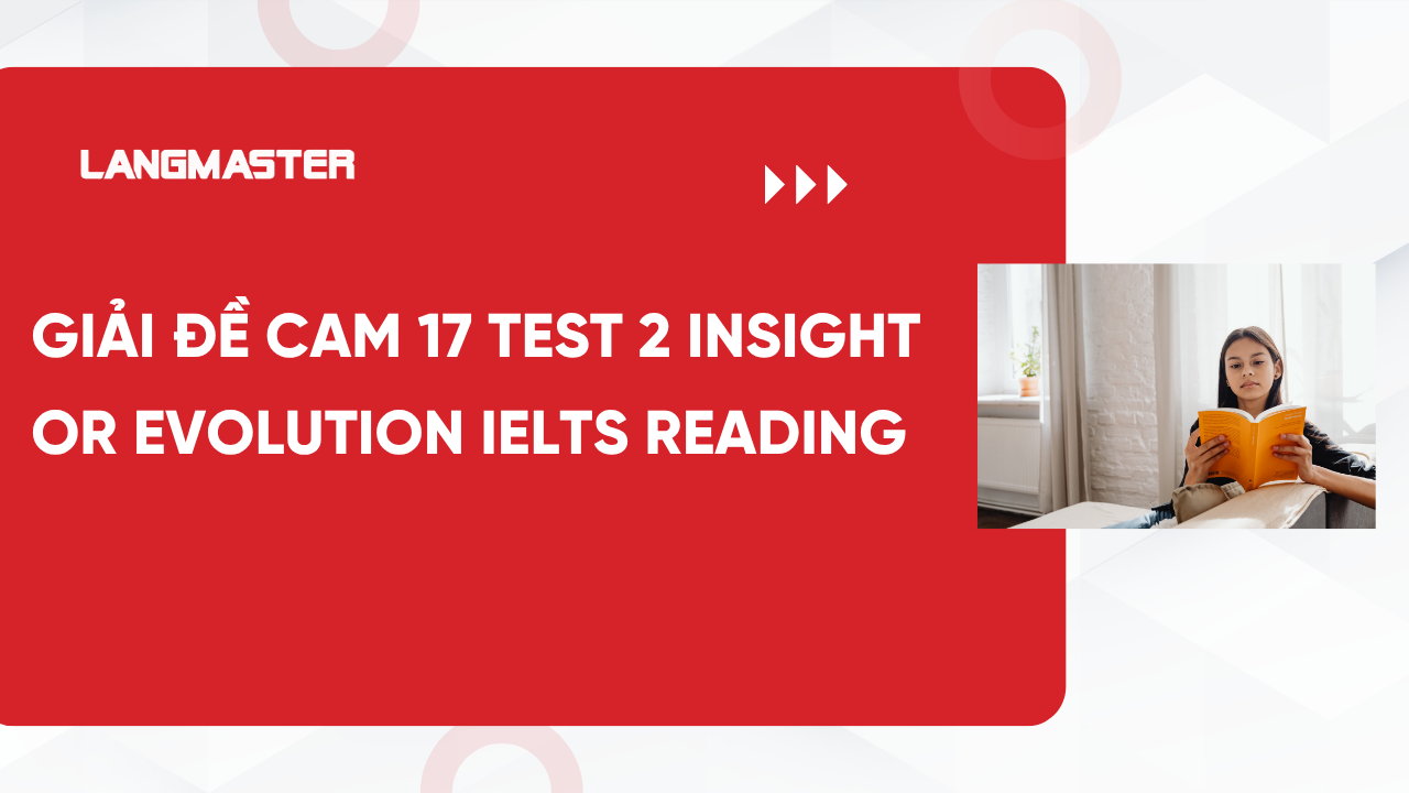 Giải đề Cam 17 Test 2 Insight or evolution IELTS Reading