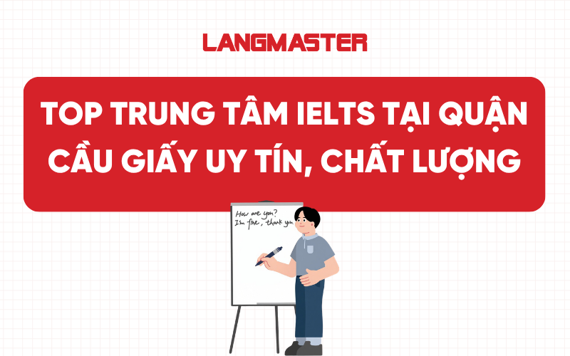 Top 7 Trung tâm IELTS Quận Cầu Giấy uy tín, chất lượng