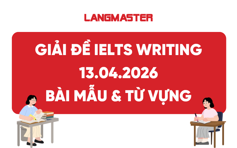 Giải đề thi IELTS Writing 13.04.2026: Bài mẫu và từ vựng