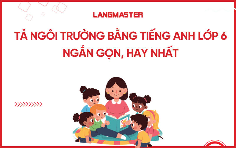 Tả ngôi trường bằng tiếng Anh lớp 6 ngắn gọn, hay nhất