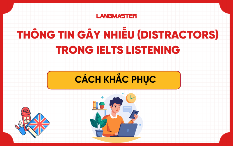 Thông tin gây nhiễu (Distractors) trong IELTS Listening và cách khắc phục