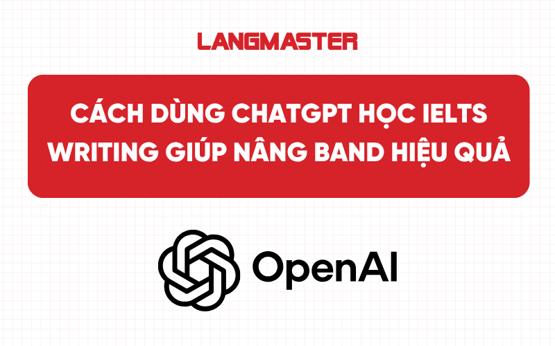 Cách dùng ChatGPT học IELTS Writing giúp nâng band hiệu quả