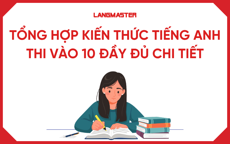 Tổng hợp kiến thức tiếng Anh thi vào 10 đầy đủ chi tiết