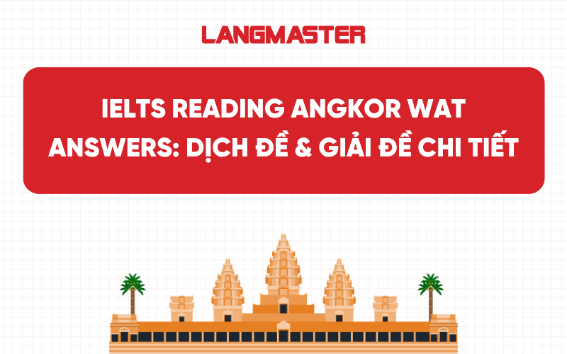 IELTS Reading Angkor Wat Answers: Dịch đề & Giải đề chi tiết