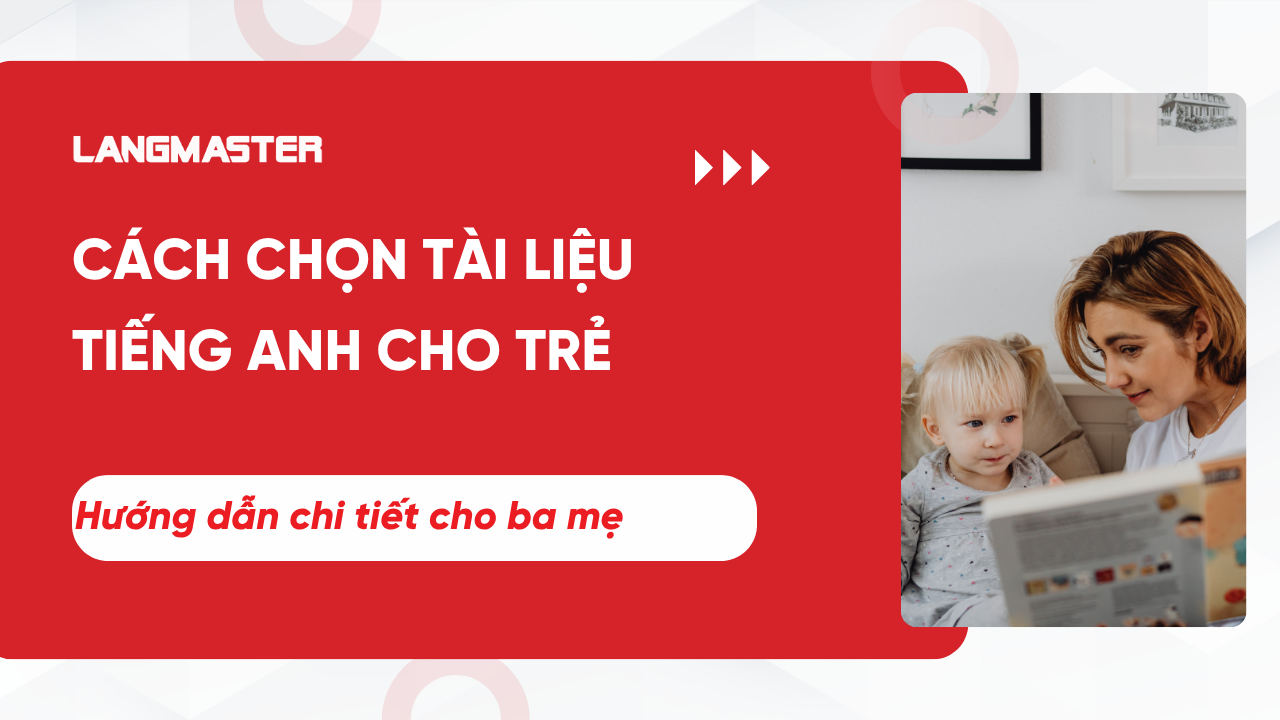 Cách chọn tài liệu tiếng anh cho trẻ - Hướng dẫn chi tiết cho ba mẹ