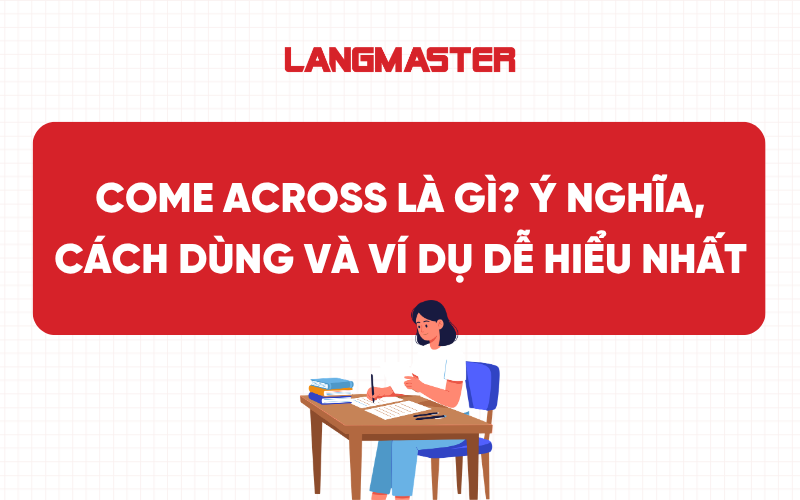 Come across là gì? Ý nghĩa, cách dùng và ví dụ dễ hiểu nhất