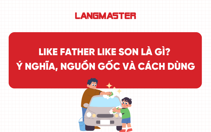 Like father like son là gì? Ý nghĩa, nguồn gốc và cách dùng