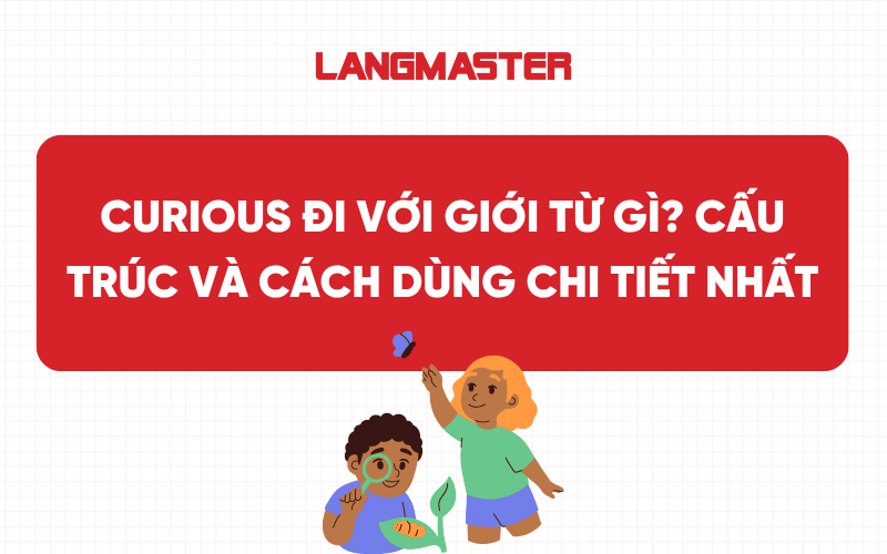 Curious đi với giới từ gì? Cấu trúc và cách dùng chi tiết nhất