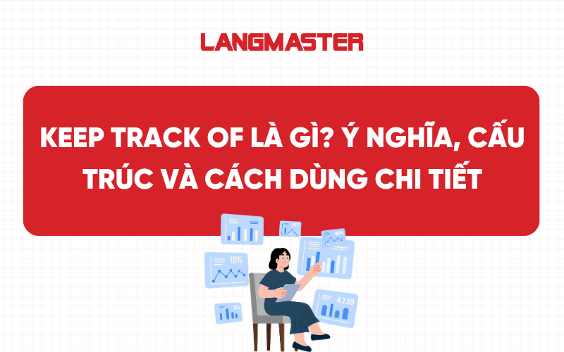 Keep track of là gì? Ý nghĩa, cấu trúc và cách dùng chi tiết
