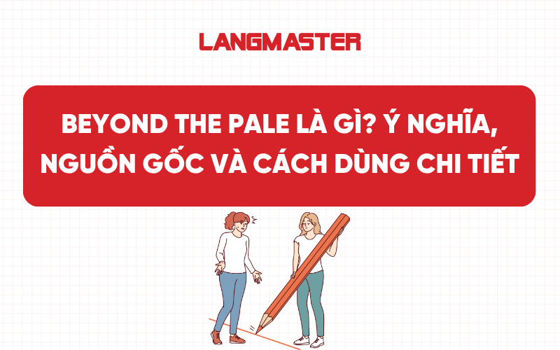 Beyond the pale là gì? Ý nghĩa, nguồn gốc và cách dùng chi tiết