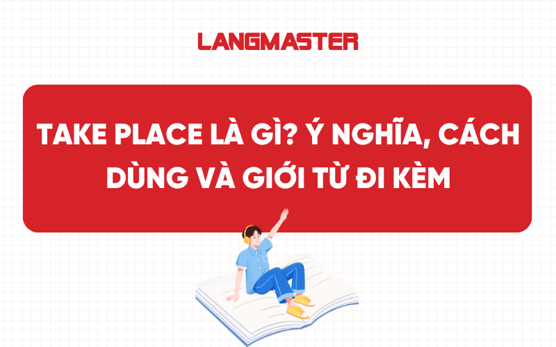 Take place là gì? Ý nghĩa, cách dùng và giới từ đi kèm