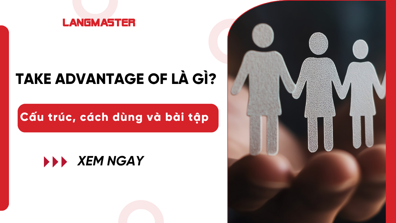 Take advantage of là gì? Cấu trúc, cách dùng và bài tập vận dụng