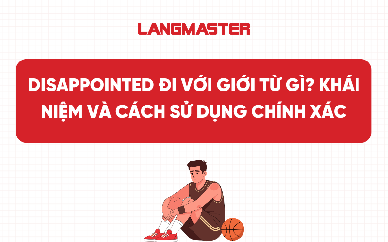 Disappointed đi với giới từ gì? Khái niệm và cách sử dụng chính xác
